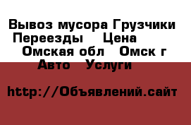 Вывоз мусора Грузчики  Переезды  › Цена ­ 1 200 - Омская обл., Омск г. Авто » Услуги   